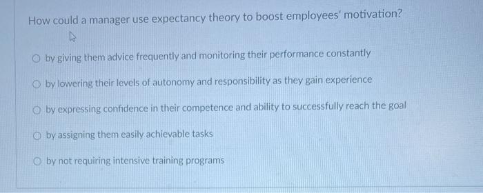  How could a manager use expectancy theory to boost employees' motivation?
