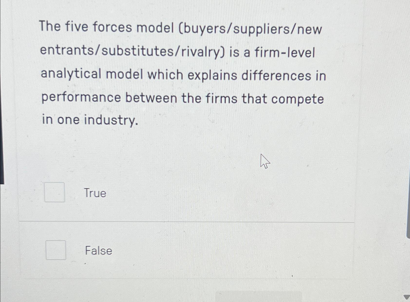  The five forces model (buyers/suppliers/new entrants/substitutes/rivalry) is a firm-level analytical model