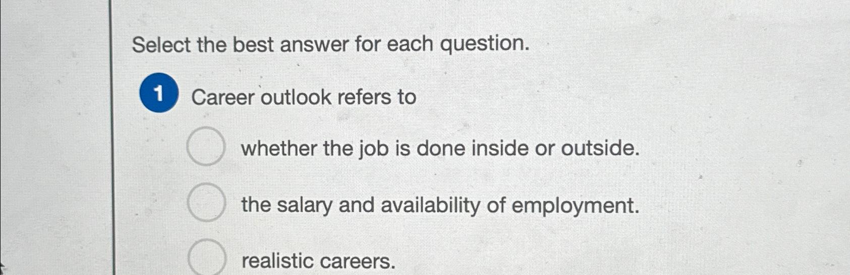  Select the best answer for each question. Career outlook refers to