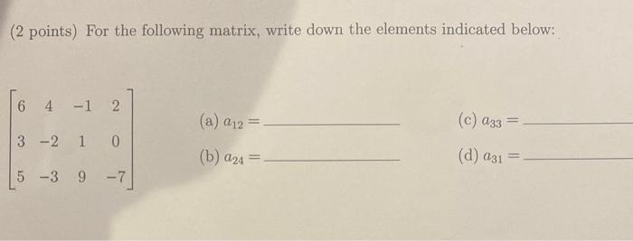  (2 points) For the following matrix, write down the elements indicated