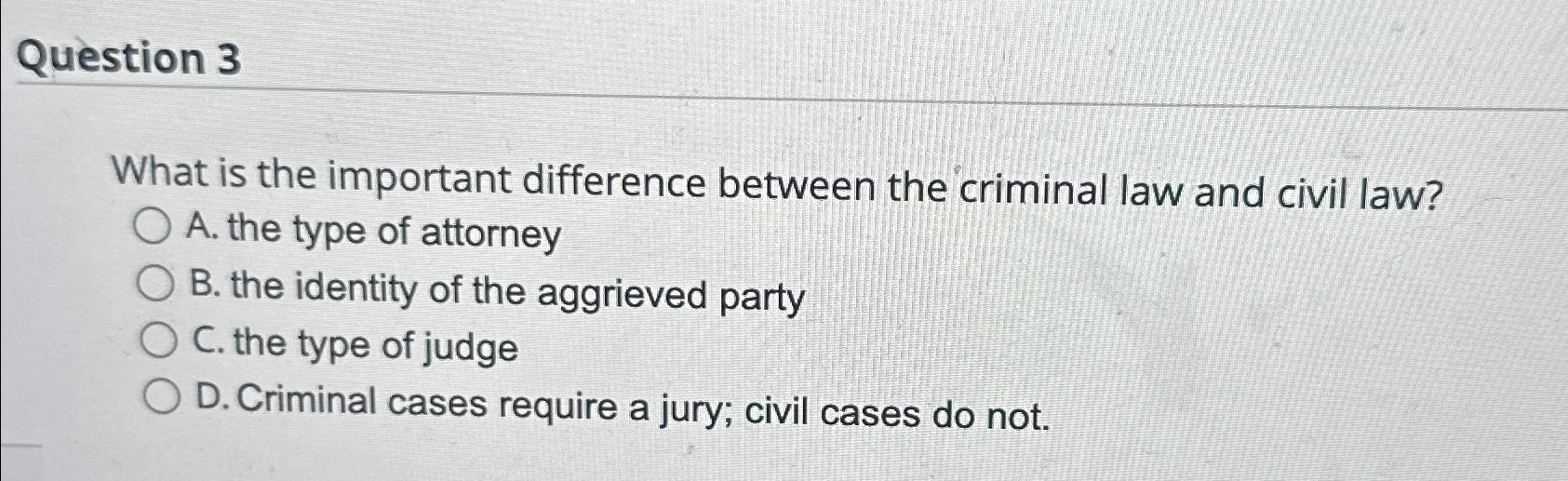  Question 3 What is the important difference between the criminal law