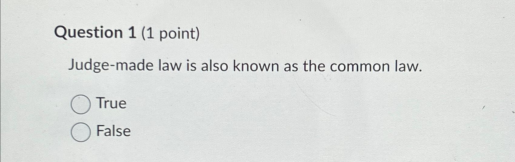  Question 1(1 point) Judge-made law is also known as the common