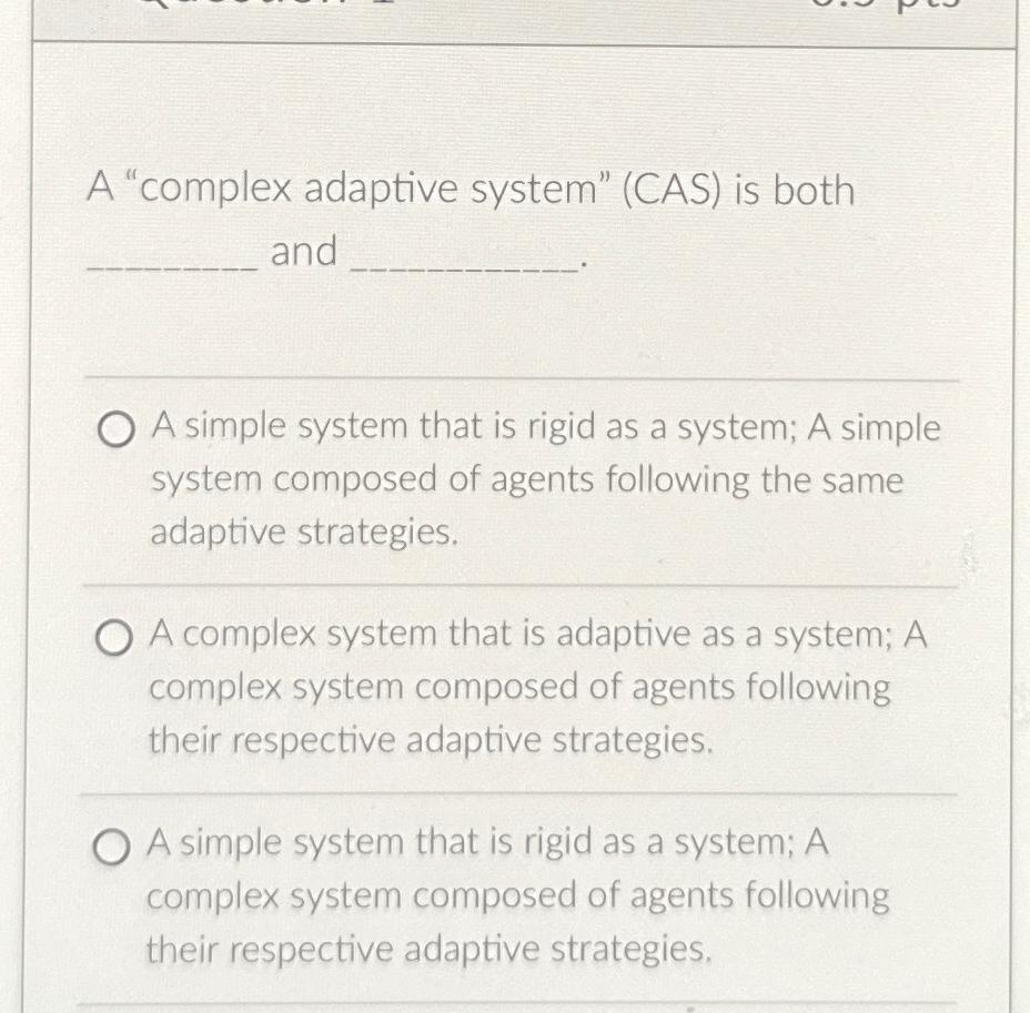  A "complex adaptive system" (CAS) is both and A simple system