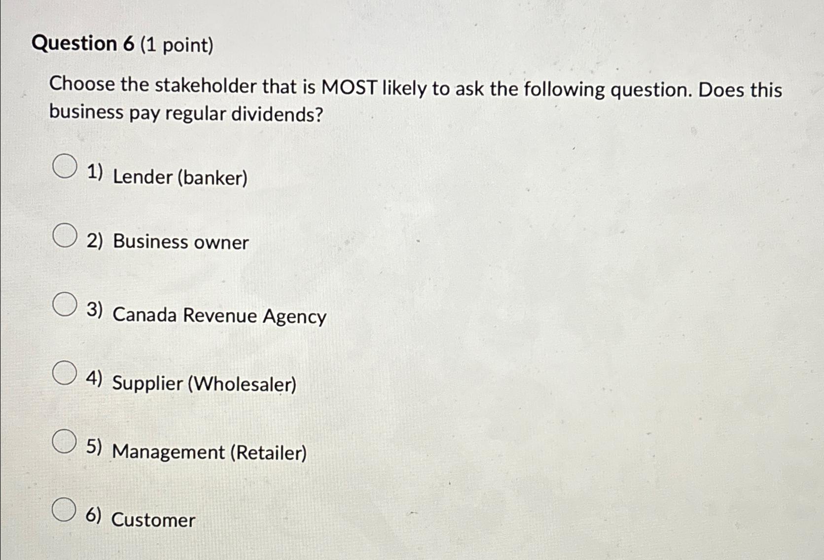  Question 6(1 point) Choose the stakeholder that is MOST likely to