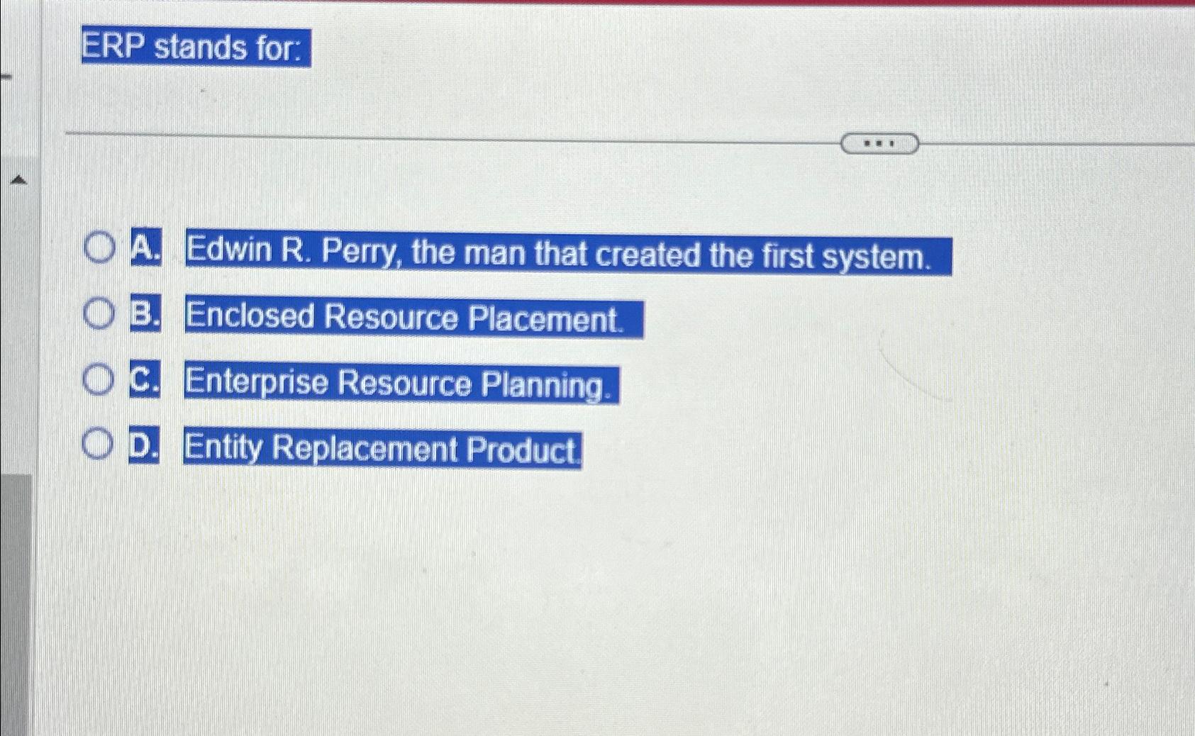  ERP stands for: A. Edwin R. Perry, the man that created