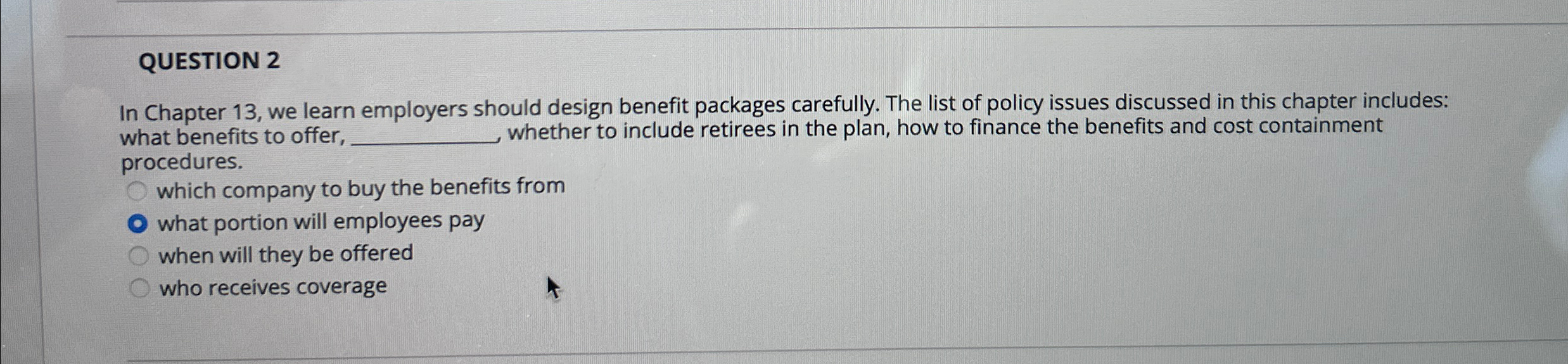  QUESTION 2 In Chapter 13, we learn employers should design benefit