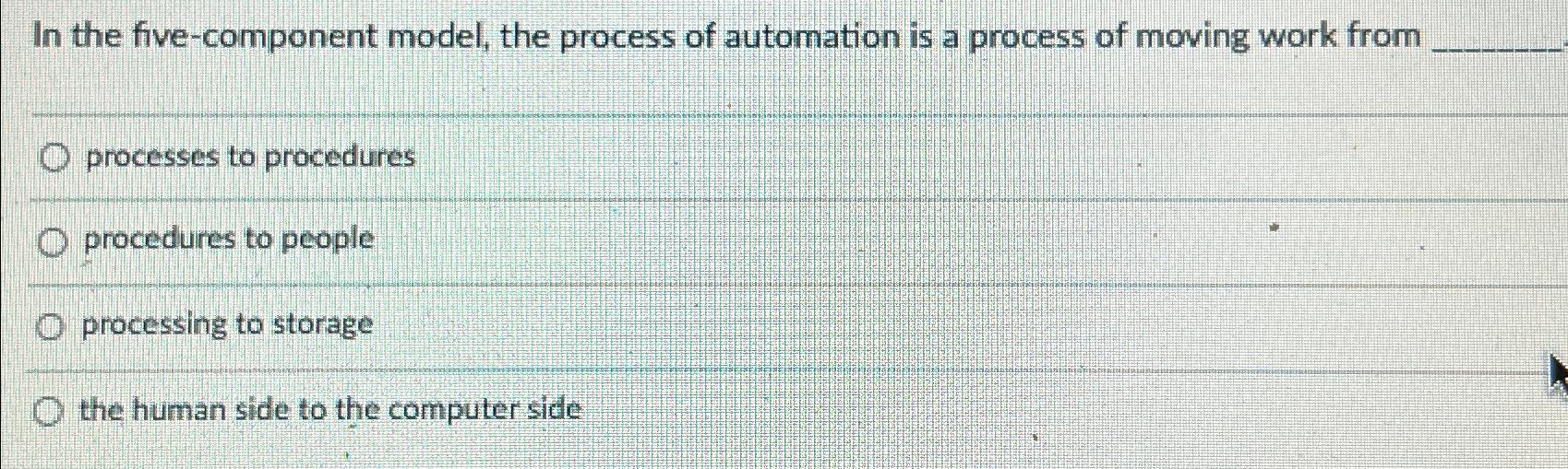  In the five-component model, the process of automation is a process