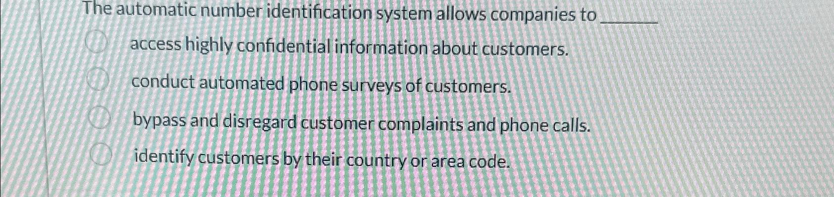  The automatic number identification system allows companies to access highly confidential