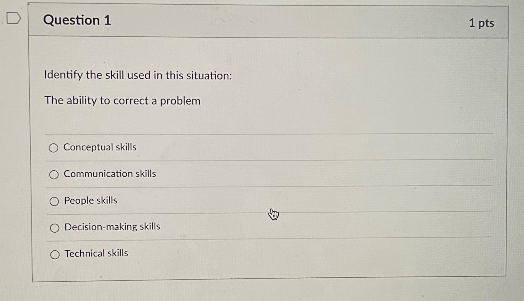  Question 1 1 pts Identify the skill used in this situation: