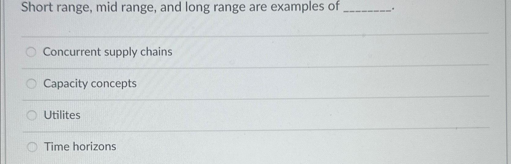  Short range, mid range, and long range are examples of Concurrent