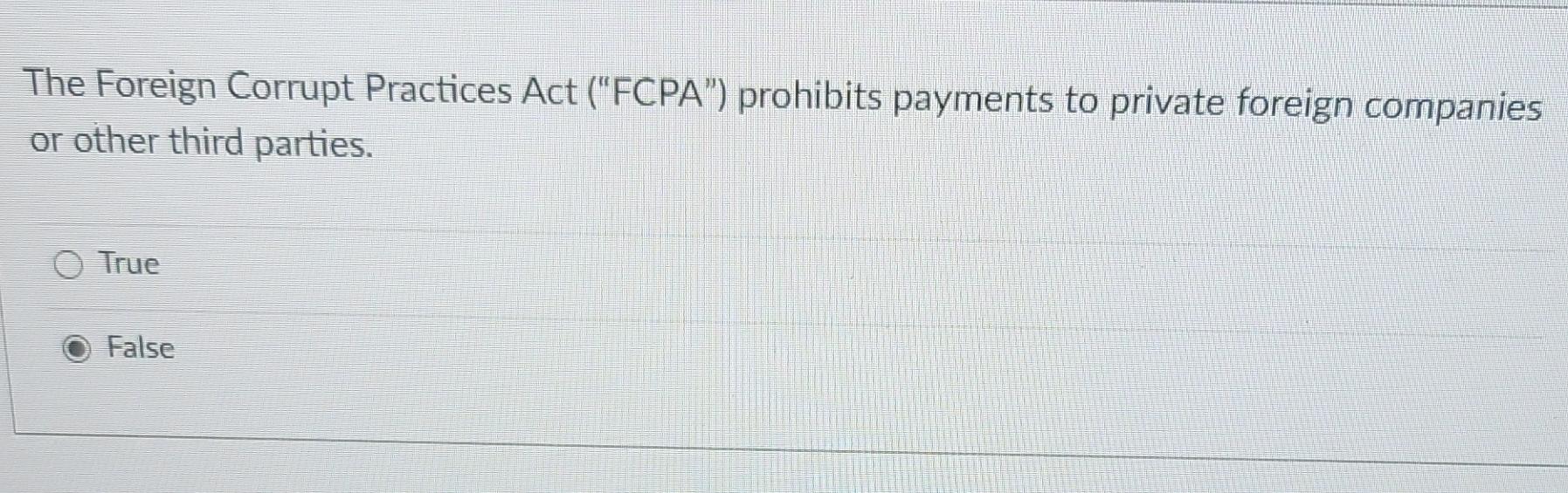  The Foreign Corrupt Practices Act ("FCPA") prohibits payments to private foreign