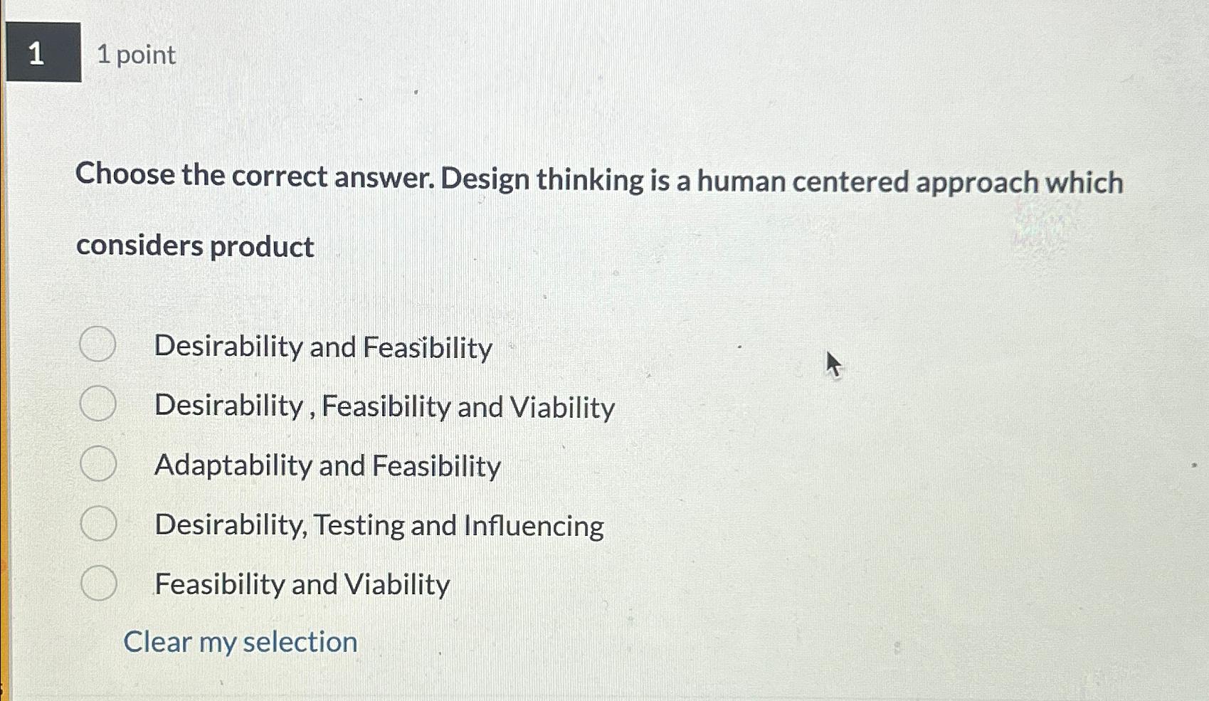  1 1 point Choose the correct answer. Design thinking is a