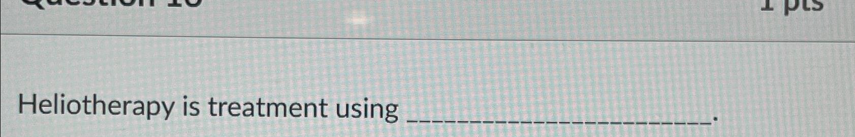  Heliotherapy is treatment using 