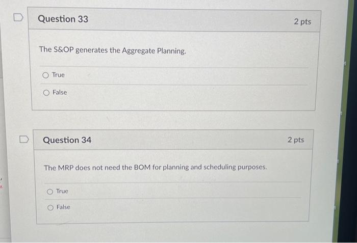  The S\&OP generates the Aggregate Planning. True False Question 34 The