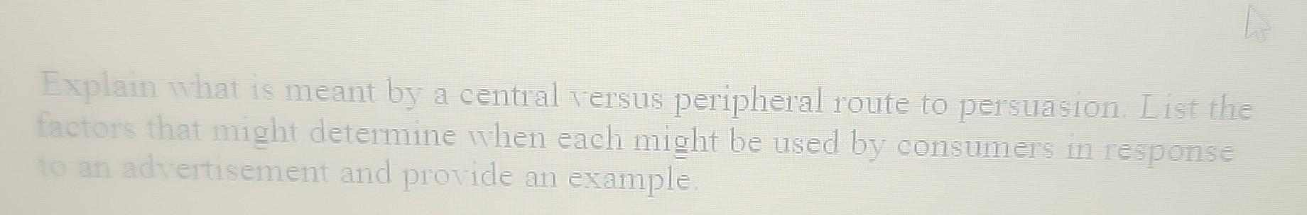  Explain what is meant by a central versus peripheral route to