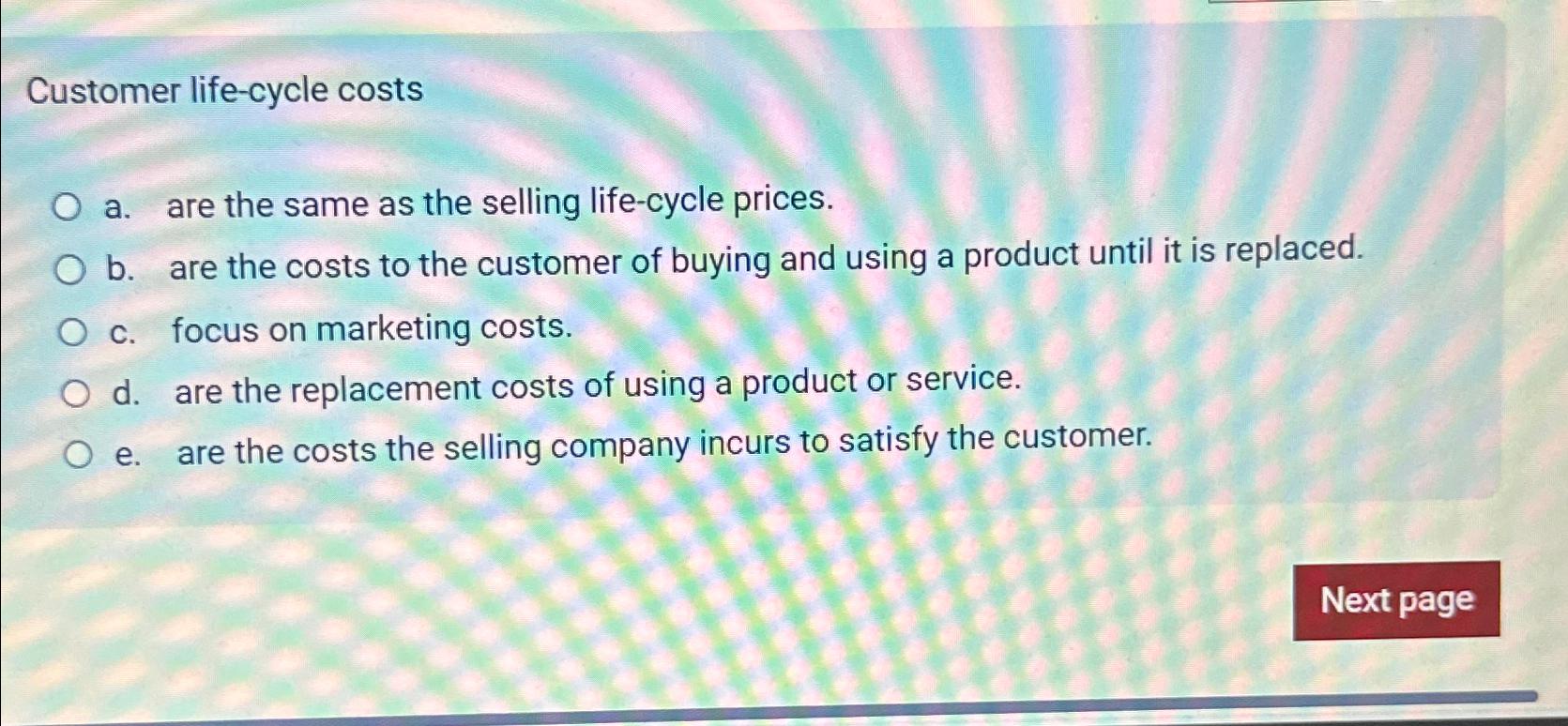  Customer life-cycle costs a. are the same as the selling life-cycle