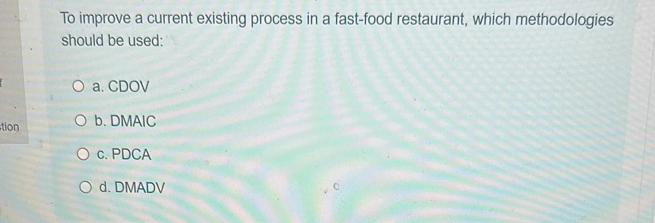  To improve a current existing process in a fast-food restaurant, which