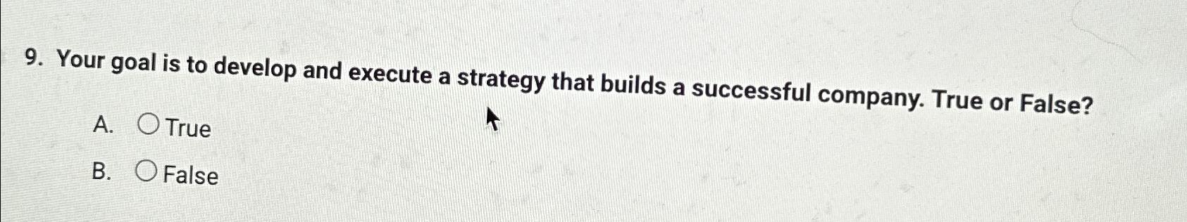  Your goal is to develop and execute a strategy that builds