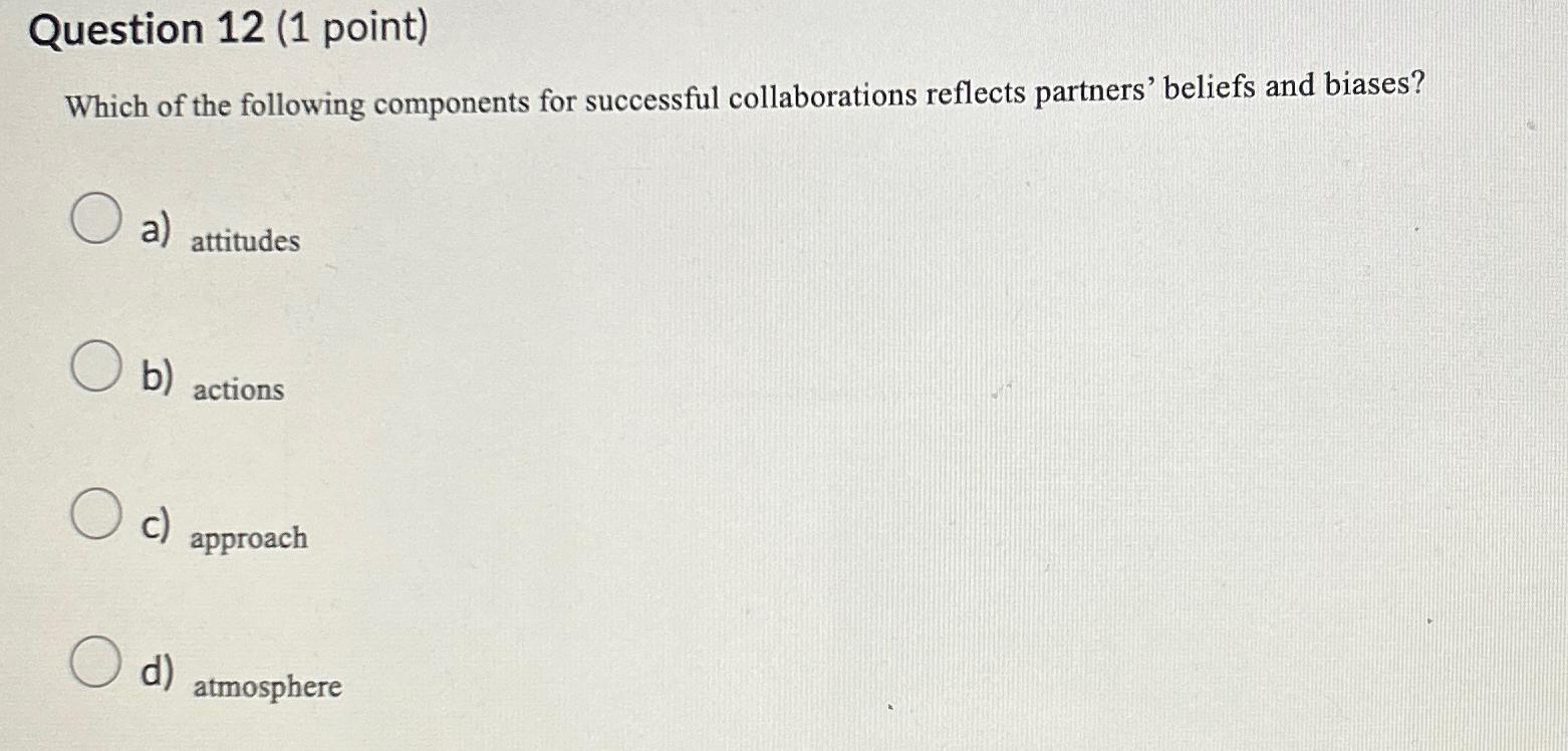  Question 12(1 point) Which of the following components for successful collaborations