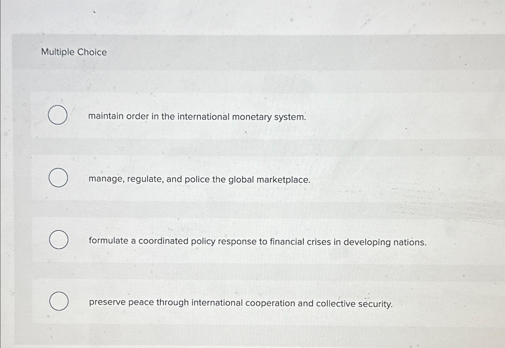  Multiple Choice maintain order in the international monetary system. manage, regulate,