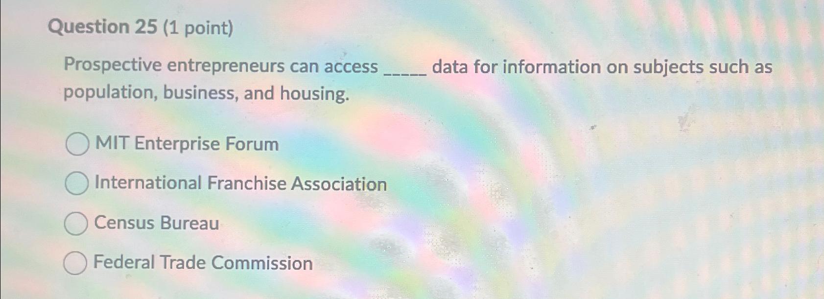  Question 25(1 point) Prospective entrepreneurs can access data for information on