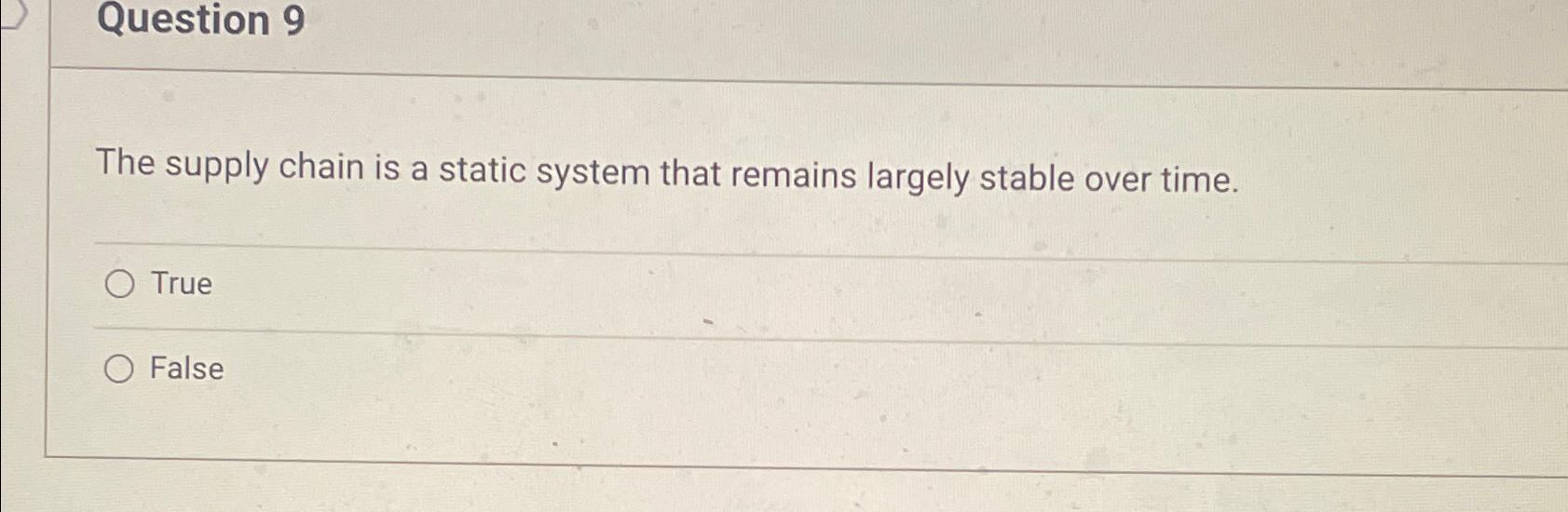  Question 9 The supply chain is a static system that remains