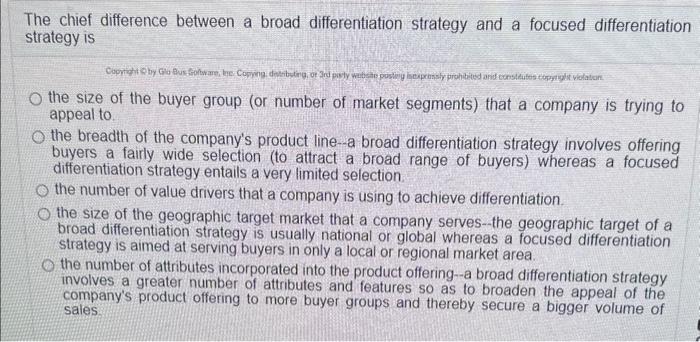  The chief difference between a broad differentiation strategy and a focused