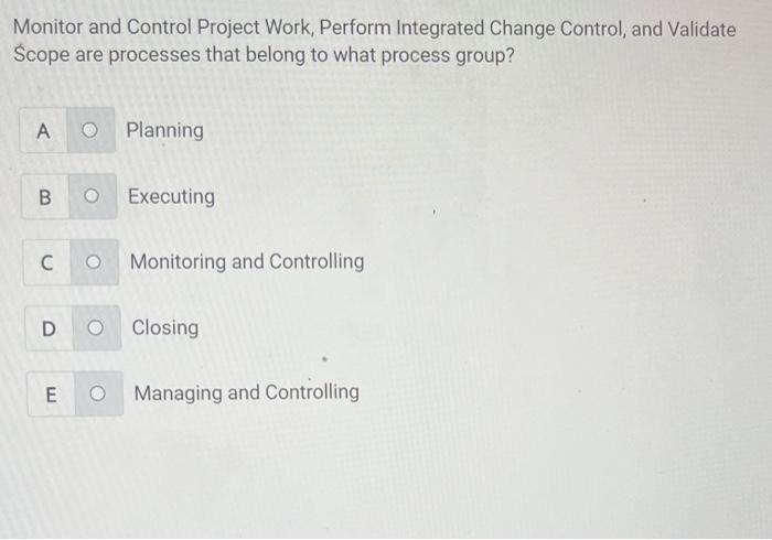  Monitor and Control Project Work, Perform Integrated Change Control, and Validate