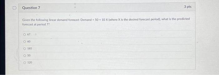  Given the following linear demand forecast: Demand =50+10 (where X is