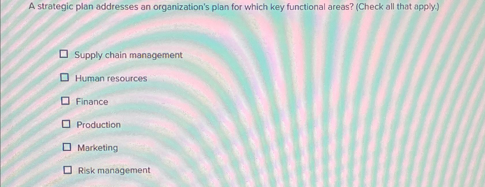  A strategic plan addresses an organization's plan for which key functional