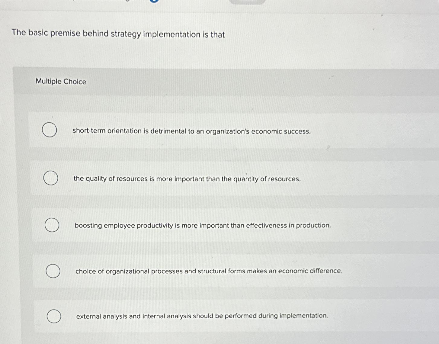  The basic premise behind strategy implementation is that Multiple Choice short-term