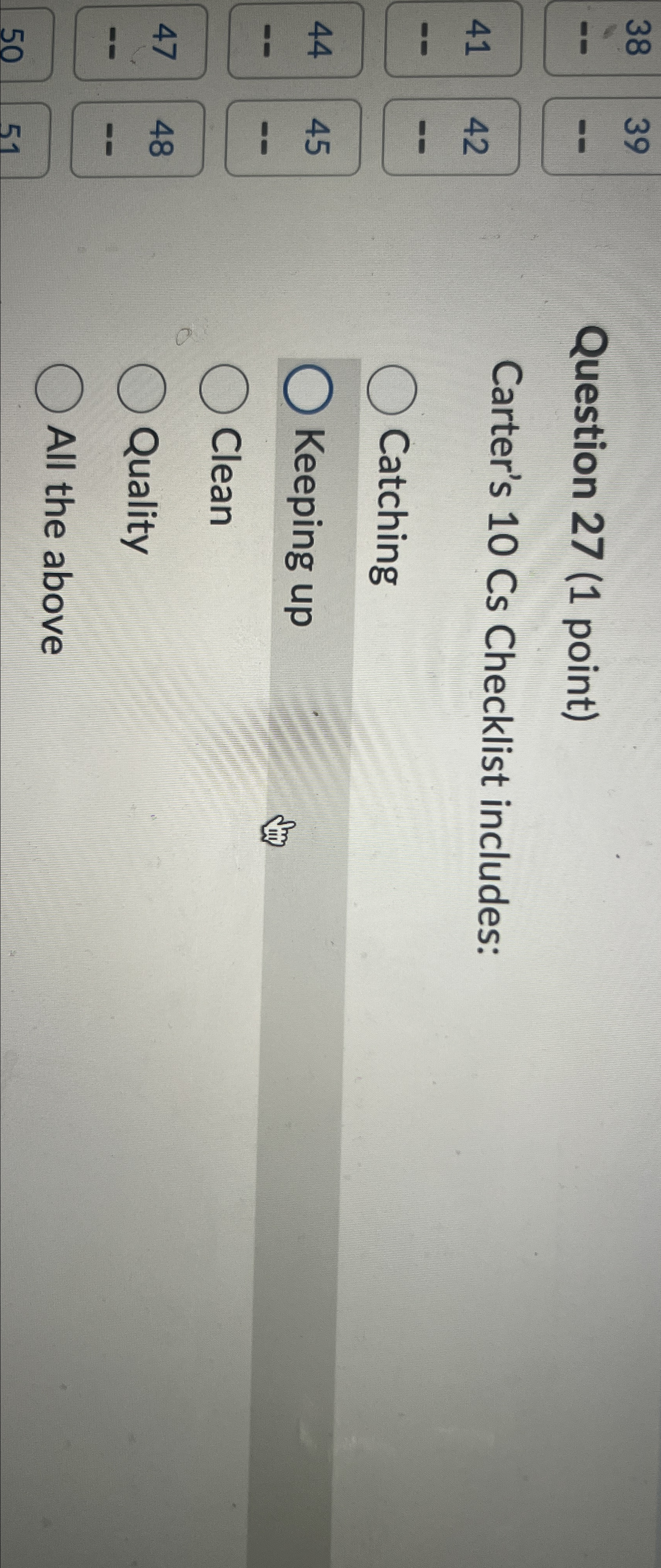  Question 27(1 point) Carter's 10 Cs Checklist includes: Catching Keeping up
