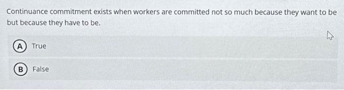  Continuance commitment exists when workers are committed not so much because