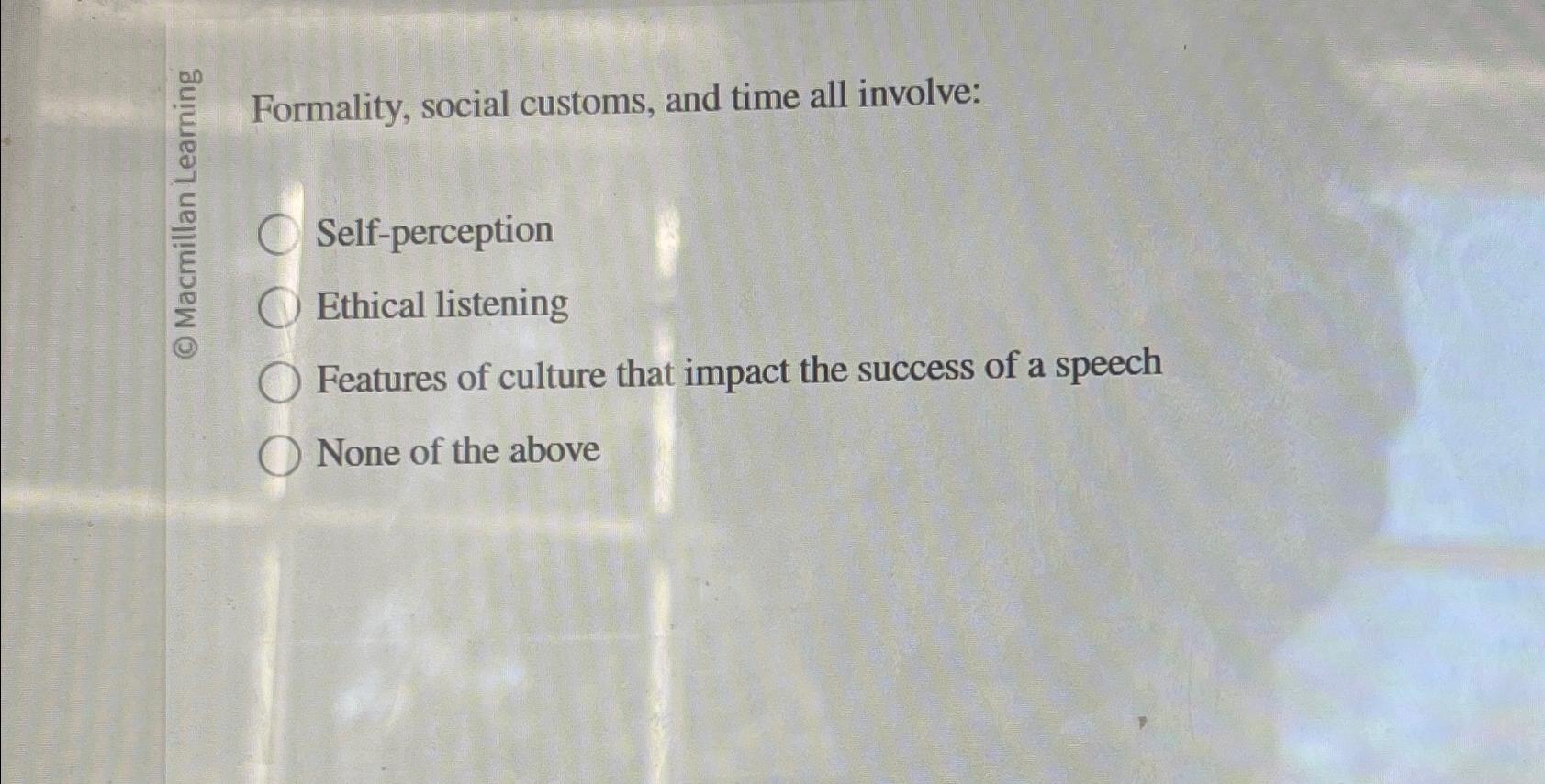  Formality, social customs, and time all involve: Self-perception Ethical listening Features