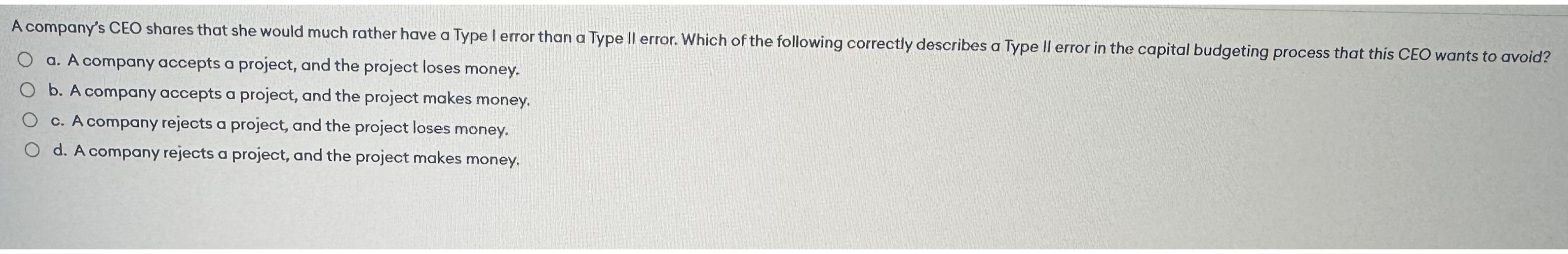  a. A company accepts a project, and the project loses money.