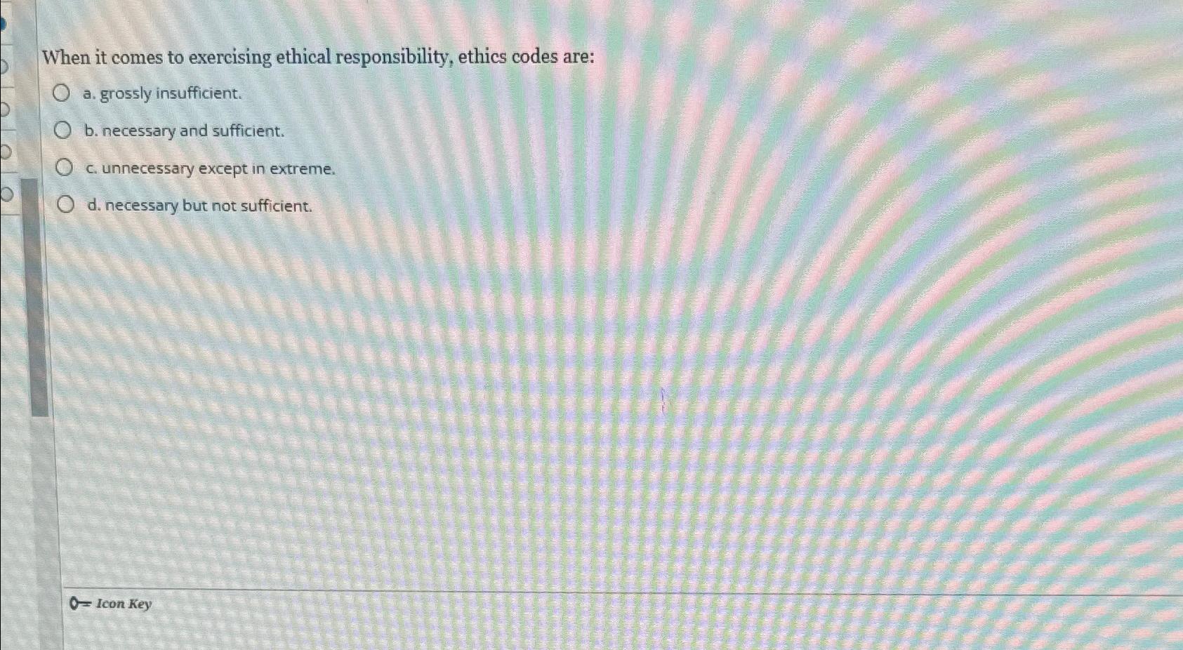  When it comes to exercising ethical responsibility, ethics codes are: a.