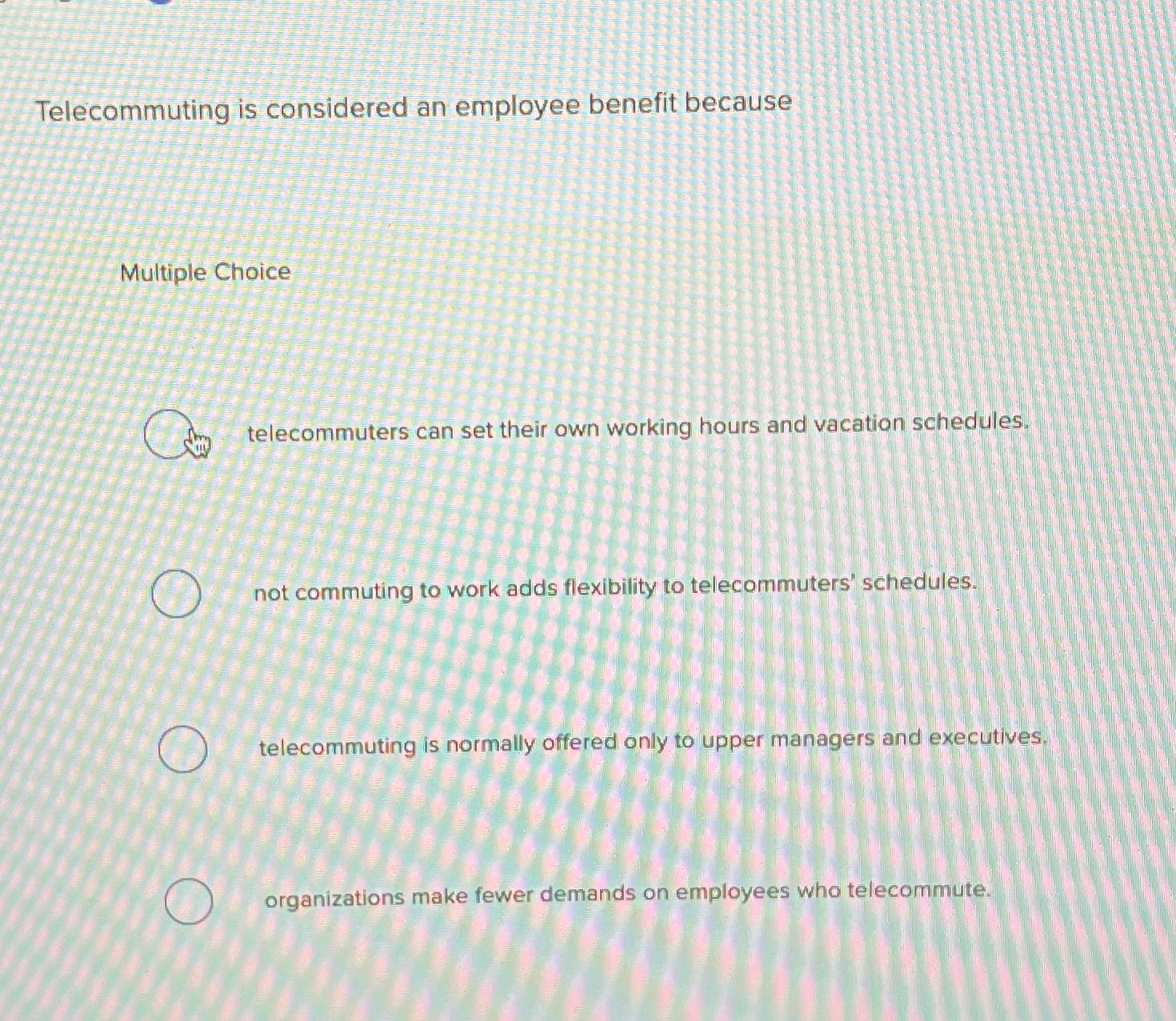  Telecommuting is considered an employee benefit because Multiple Choice 7 telecommuters