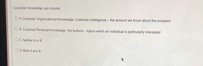  Customer Knowledge can include: A. Customer Organizational Knowledge: Customer intelligence -
