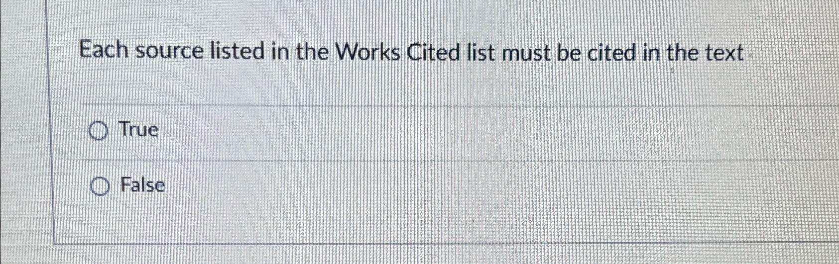  Each source listed in the Works Cited list must be cited