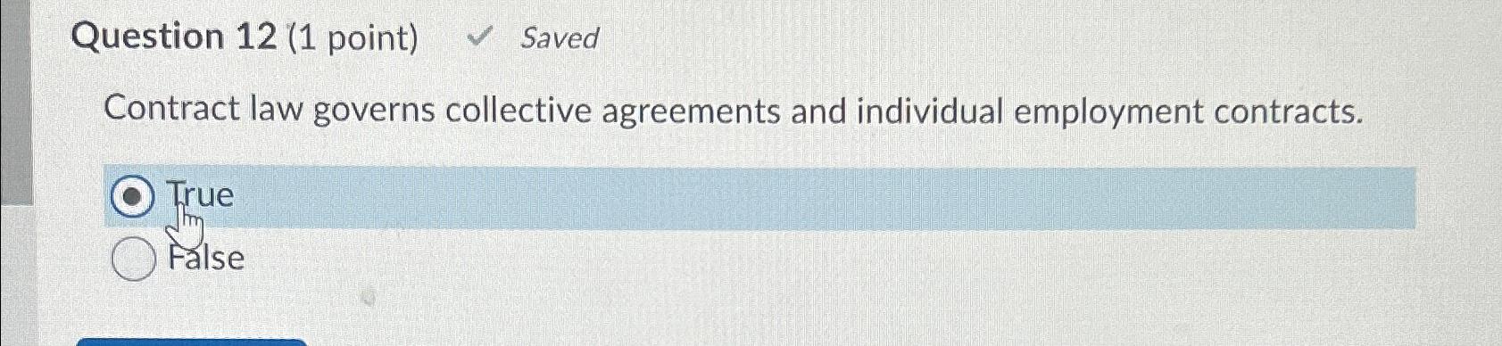  Question 12(1 point) Saved Contract law governs collective agreements and individual