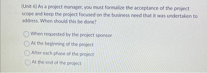  (Unit 6) As a project manager, you must formalize the acceptance