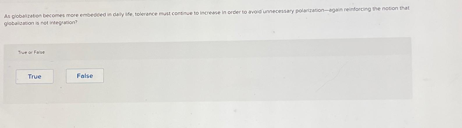  globalization is not integration? True or False 