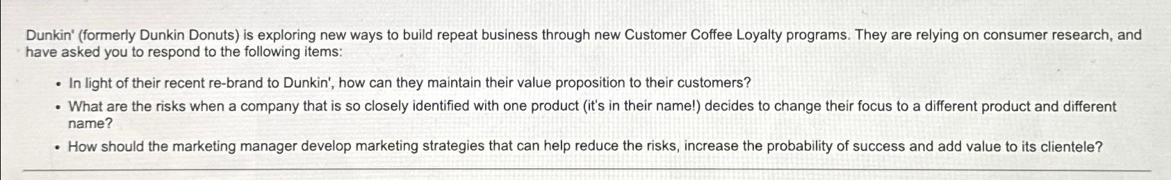  Dunkin' (formerly Dunkin Donuts) is exploring new ways to build repeat