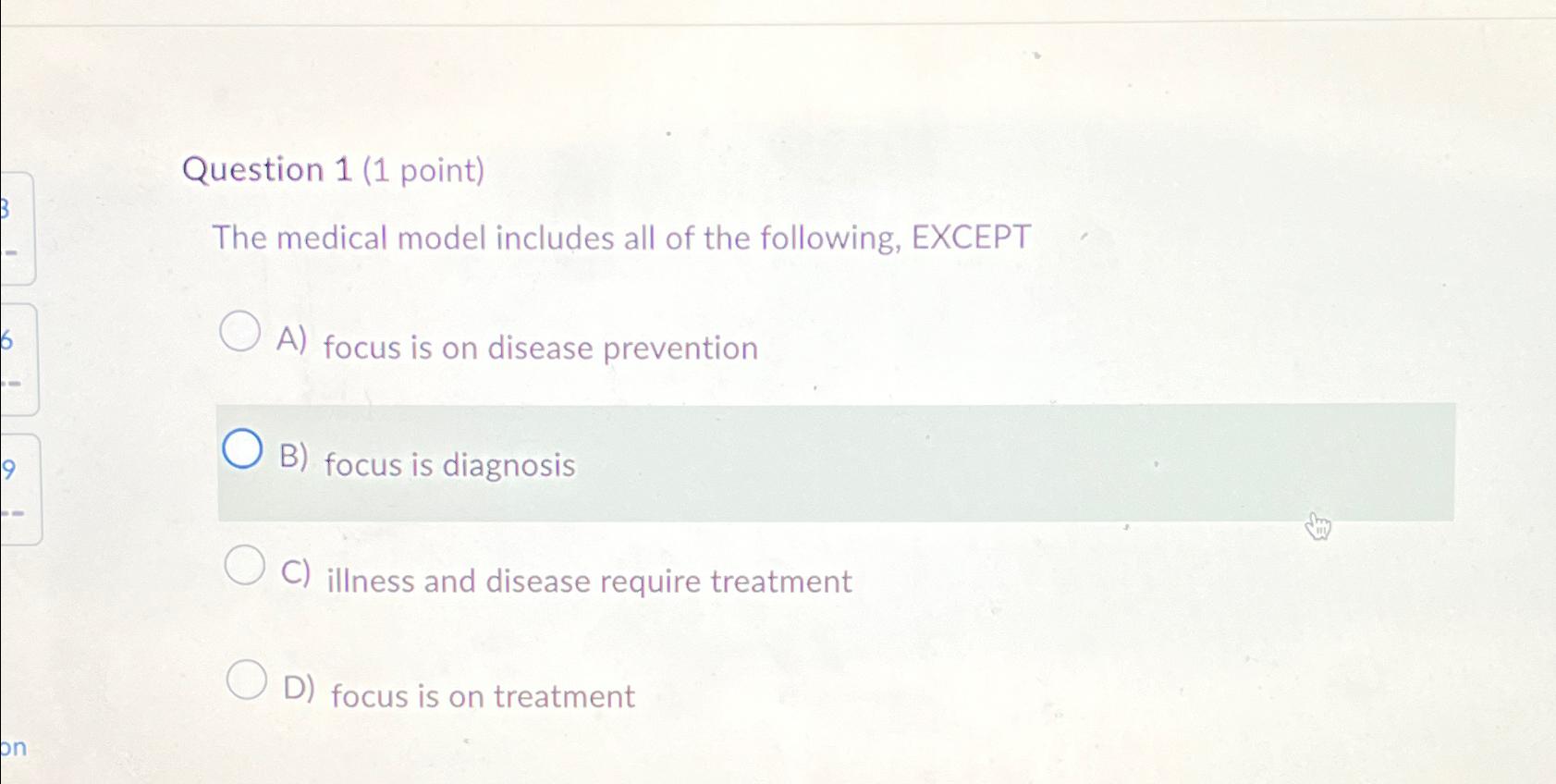  Question 1(1 point) The medical model includes all of the following,
