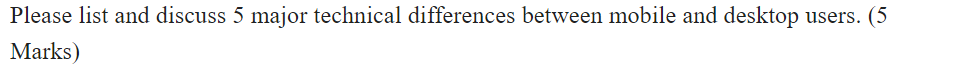 Please list and discuss 5 major technical differences between mobile and