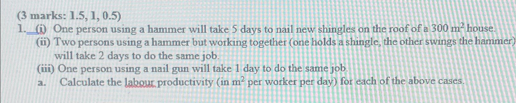  (3 marks: 1.5,1,0.5) (i) One person using a hammer will take