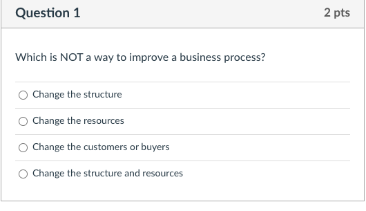  Which is NOT a way to improve a business process? Change