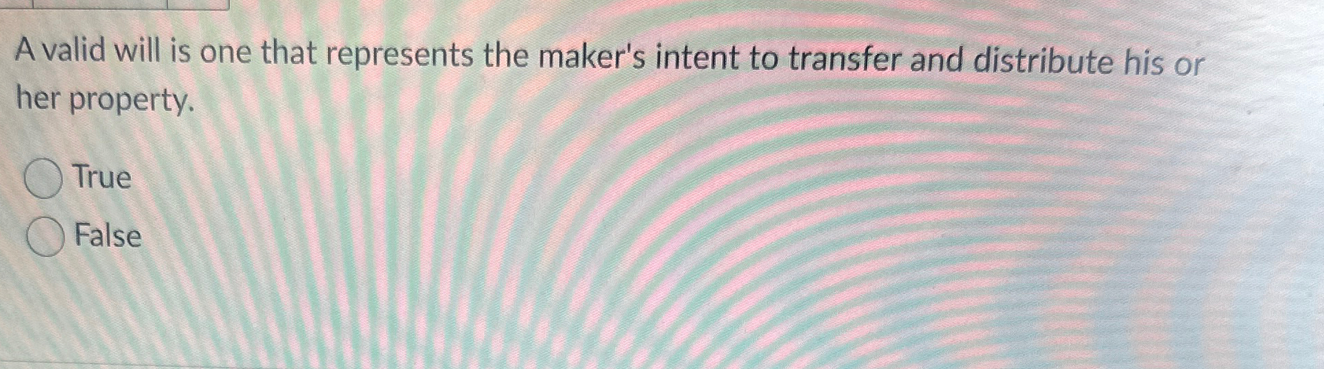 A valid will is one that represents the maker's intent to