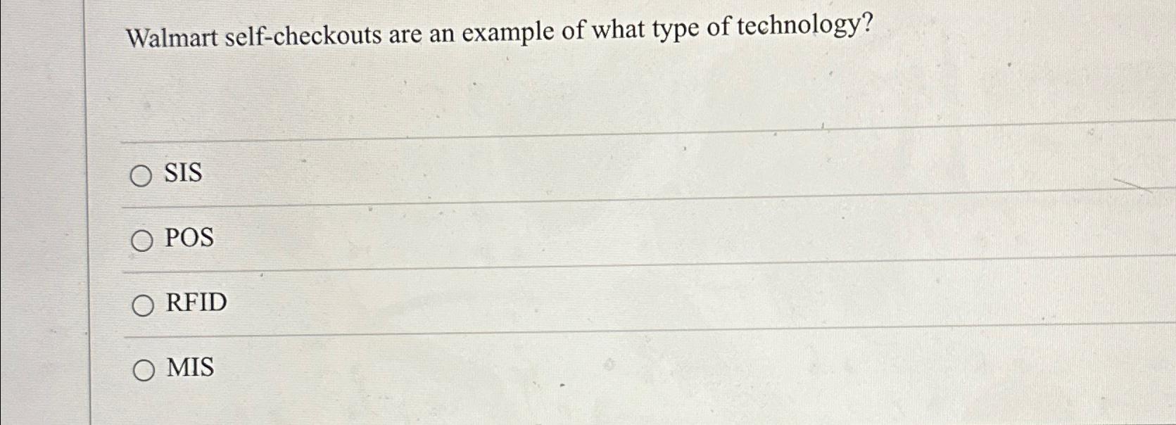  Walmart self-checkouts are an example of what type of technology? SIS