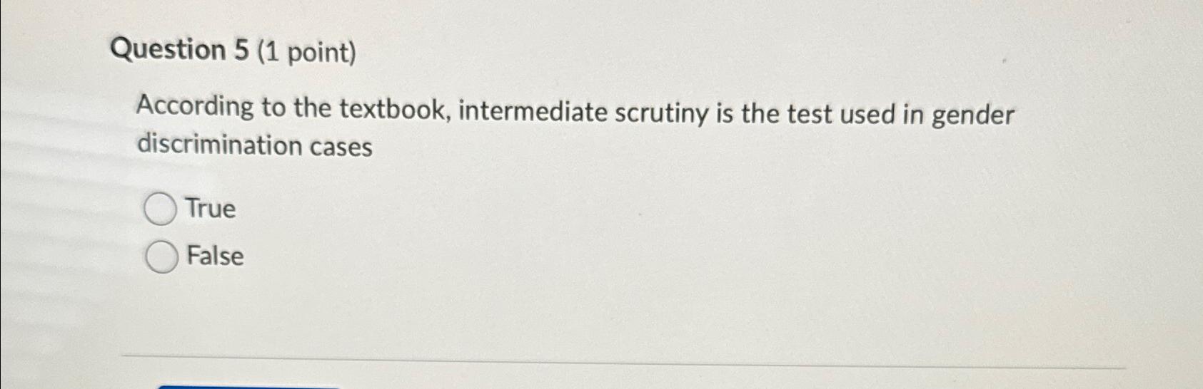  Question 5(1 point) According to the textbook, intermediate scrutiny is the